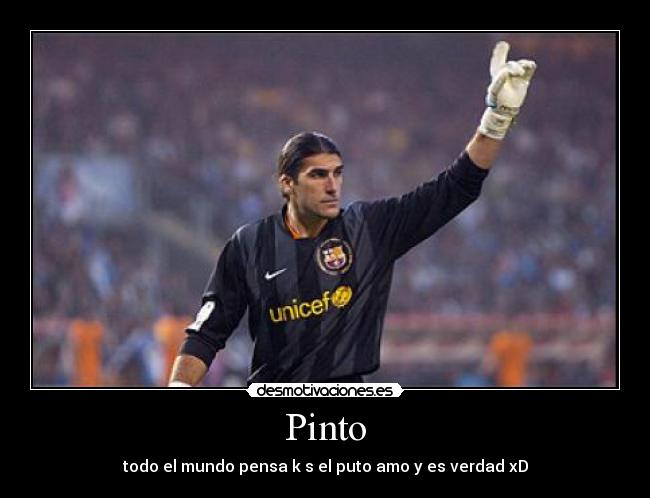 Pinto - todo el mundo pensa k s el puto amo y es verdad xD