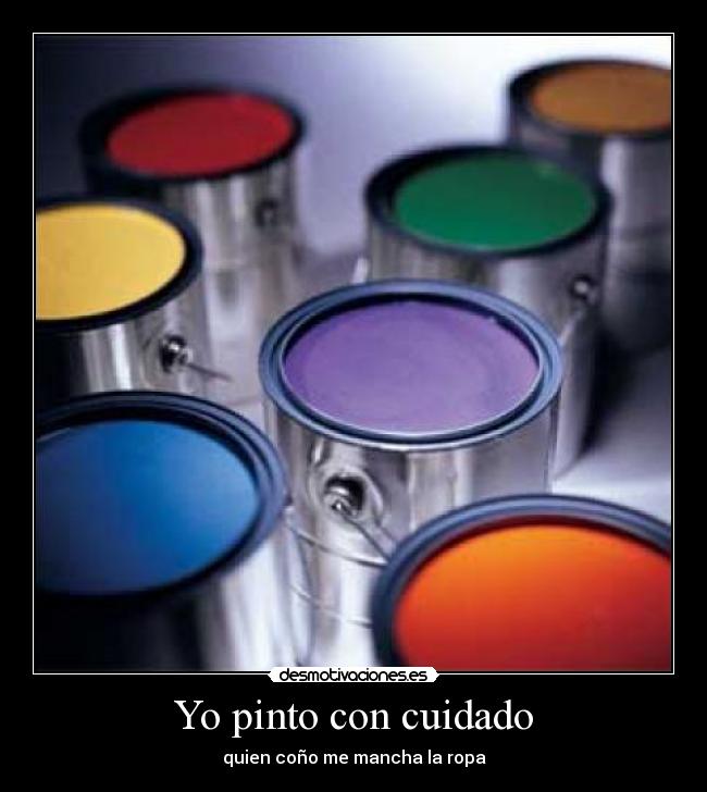 Yo pinto con cuidado - quien coño me mancha la ropa