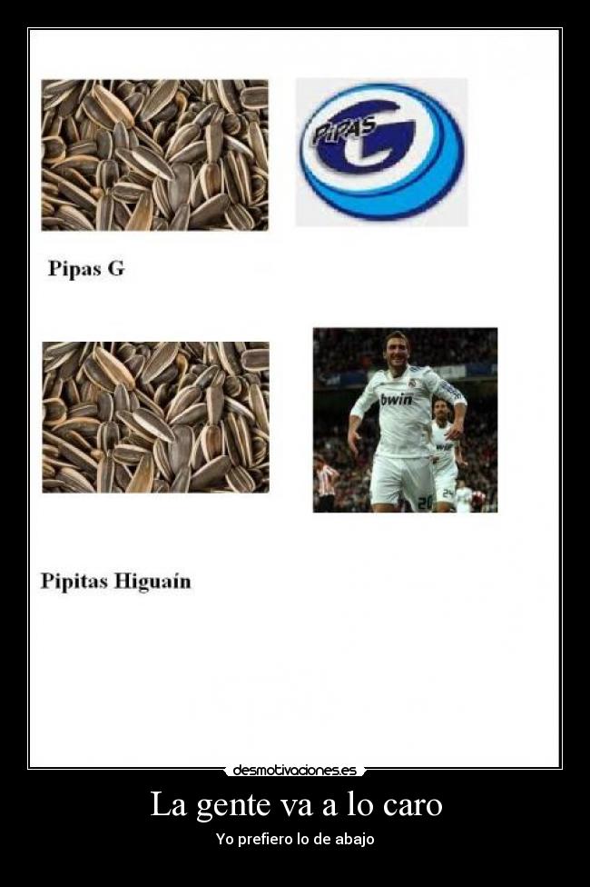 La gente va a lo caro - Yo prefiero lo de abajo
