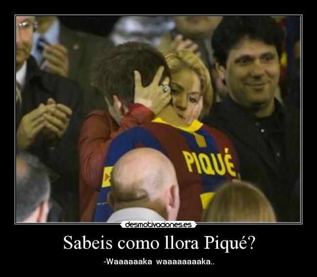 Sabeis como llora Piqué? - 