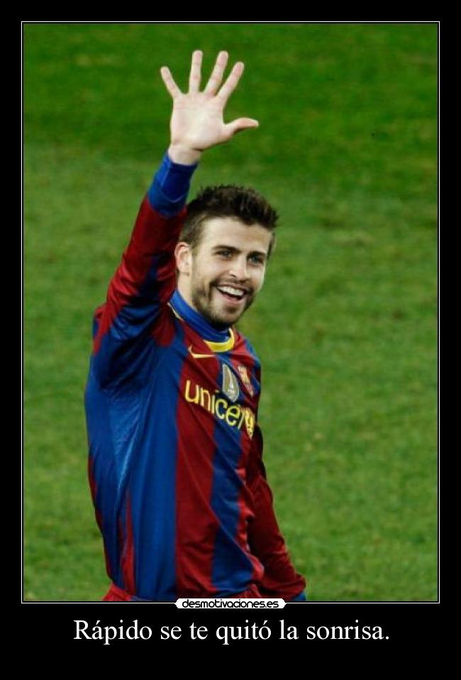 Rápido se te quitó la sonrisa. -
