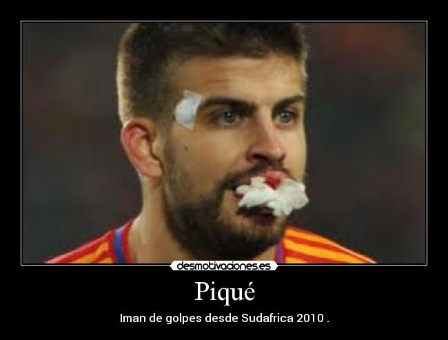 Piqué - Iman de golpes desde Sudafrica 2010 .