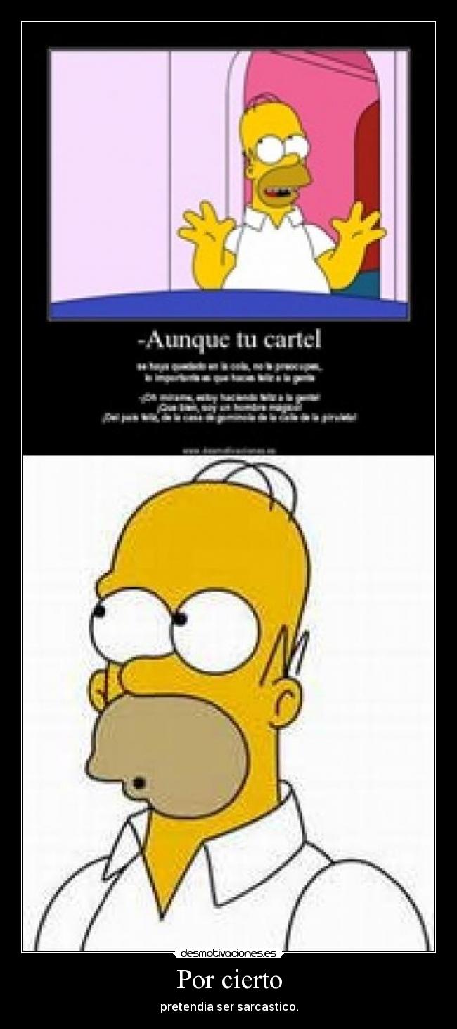 Por cierto - pretendia ser sarcastico.