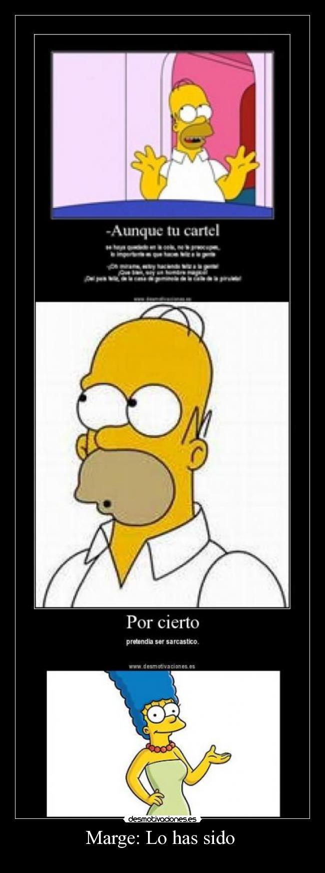 Marge: Lo has sido -