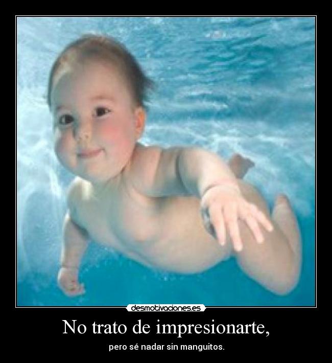 No trato de impresionarte, -