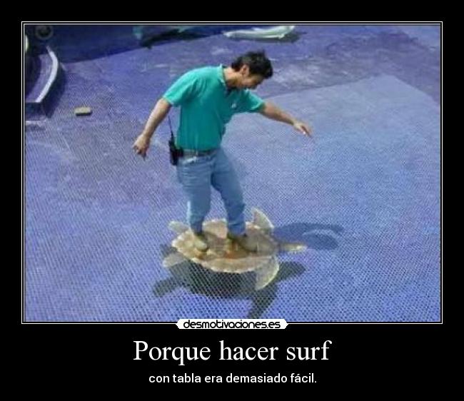 Porque hacer surf - con tabla era demasiado fácil.