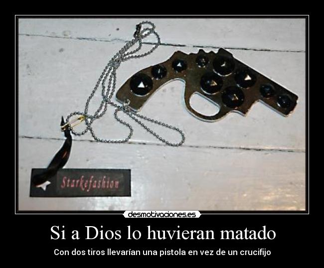 Si a Dios lo huvieran matado - Con dos tiros llevarían una pistola en vez de un crucifijo