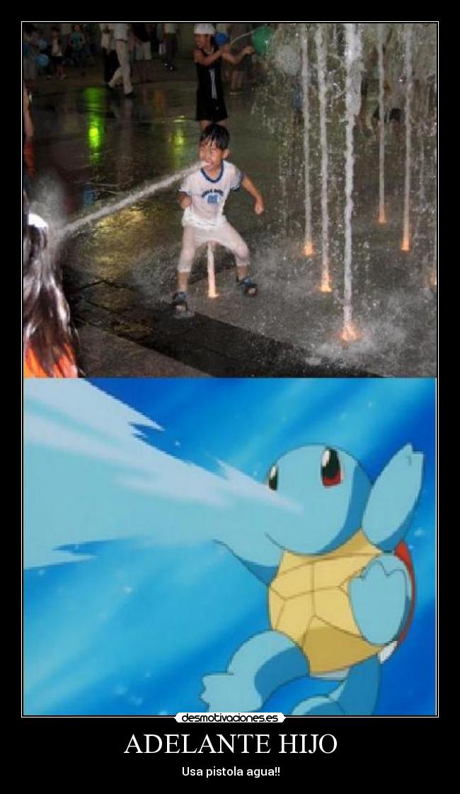 ADELANTE HIJO - Usa pistola agua!!