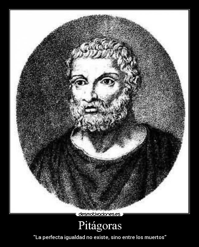 Pitágoras - La perfecta igualdad no existe, sino entre los muertos
