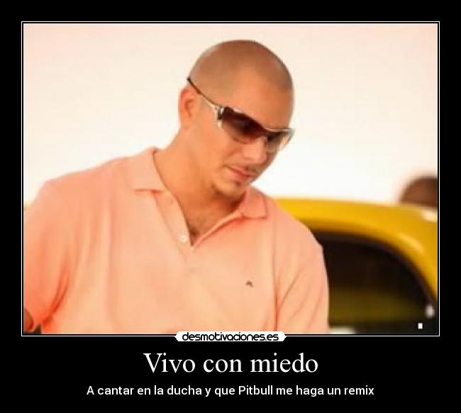 Vivo con miedo - A cantar en la ducha y que Pitbull me haga un remix