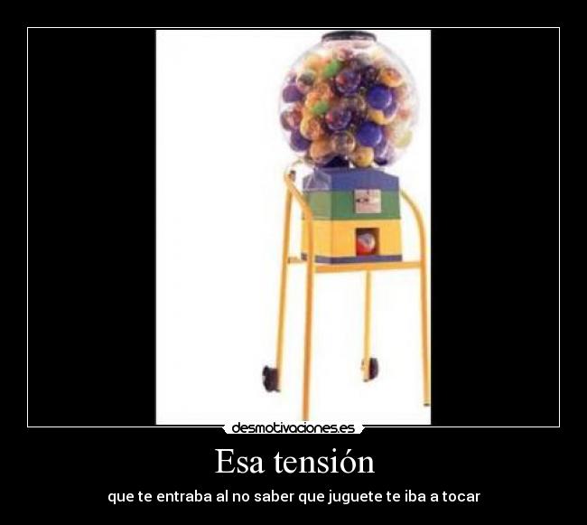 Esa tensión - que te entraba al no saber que juguete te iba a tocar