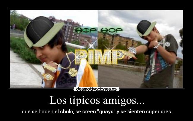 carteles amigos tipico amigo waoy guay chulo creen sienten hacen superior desmotivaciones
