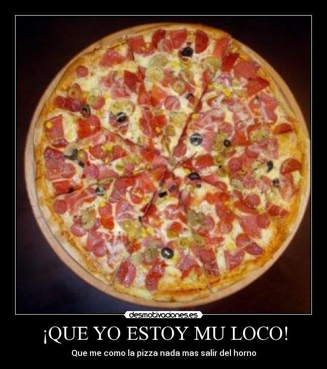 ¡QUE YO ESTOY MU LOCO! - Que me como la pizza nada mas salir del horno