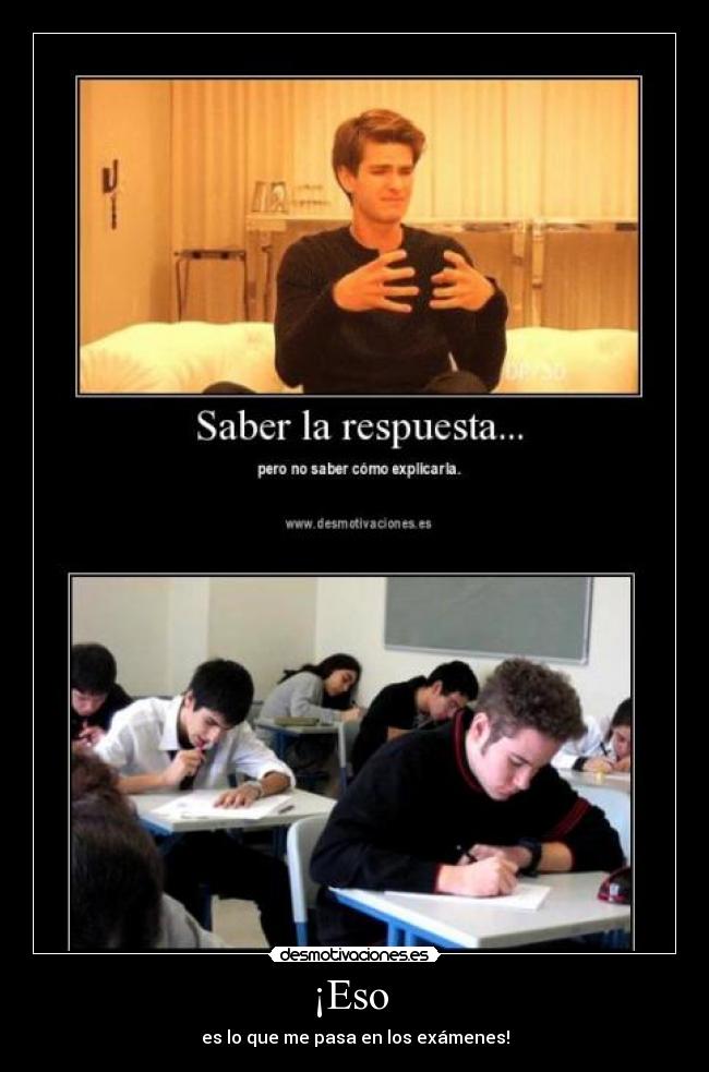 ¡Eso - es lo que me pasa en los exámenes!