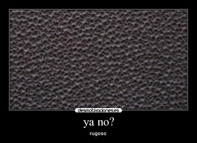 ya no? - rugoso