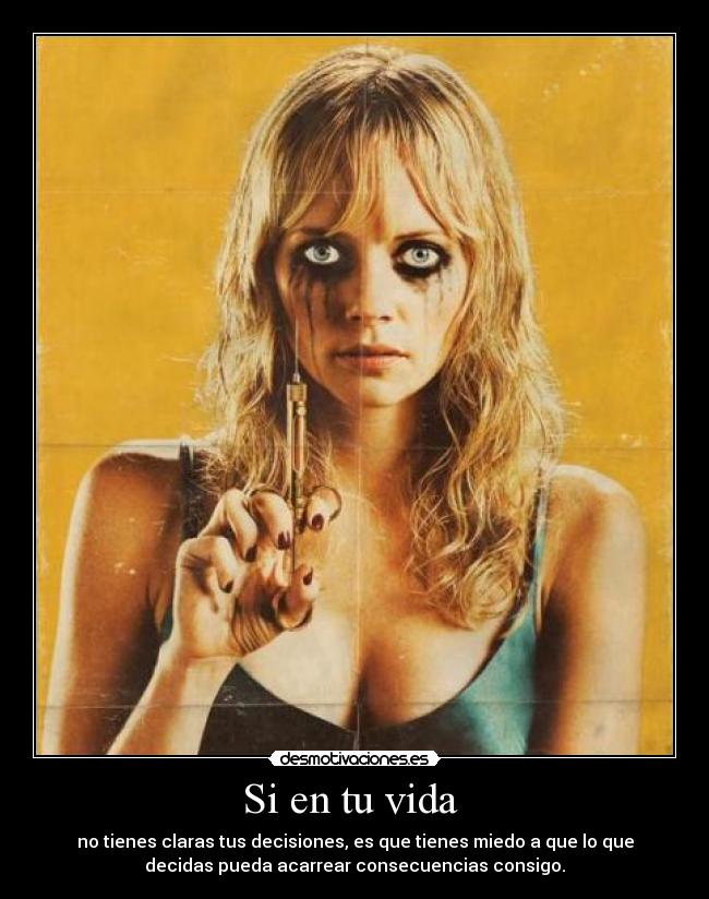 Si en tu vida - no tienes claras tus decisiones, es que tienes miedo a que lo que
decidas pueda acarrear consecuencias consigo.