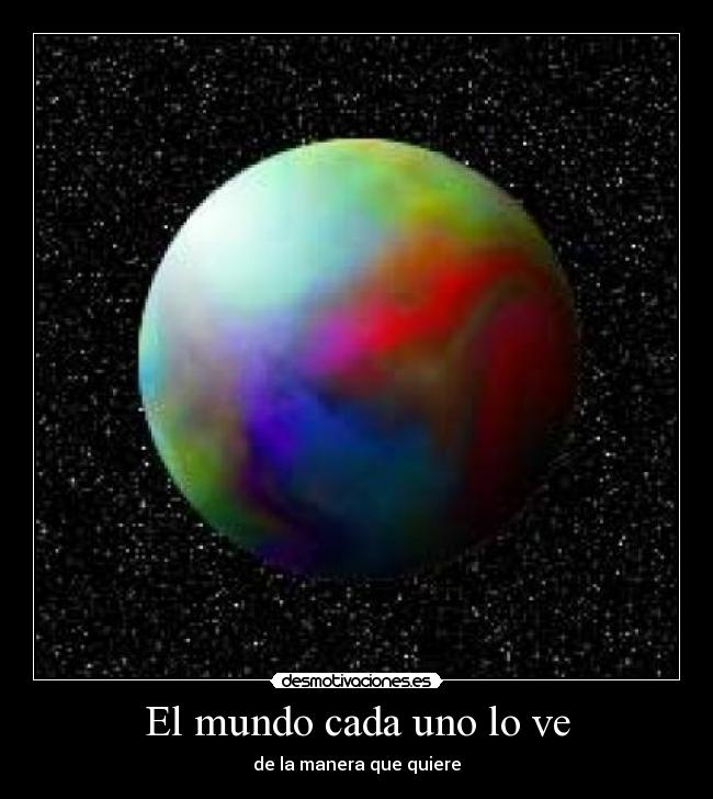 El mundo cada uno lo ve - de la manera que quiere
