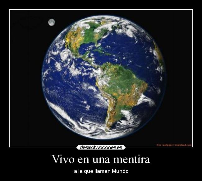 Vivo en una mentira - a la que llaman Mundo