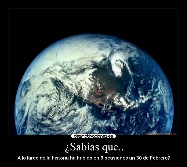 ¿Sabías que.. - A lo largo de la historia ha habido en 3 ocasiones un 30 de Febrero?