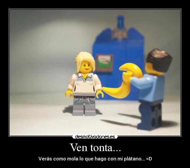 Ven tonta... - Verás como mola lo que hago con mi plátano... =D