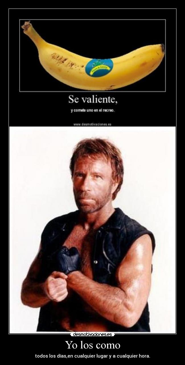 Yo los como - todos los días,en cualquier lugar y a cualquier hora.