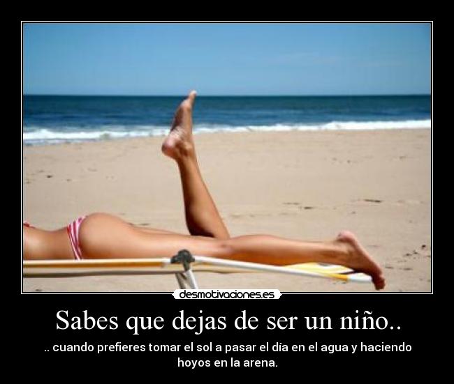 Sabes que dejas de ser un niño.. - .. cuando prefieres tomar el sol a pasar el día en el agua y haciendo hoyos en la arena.