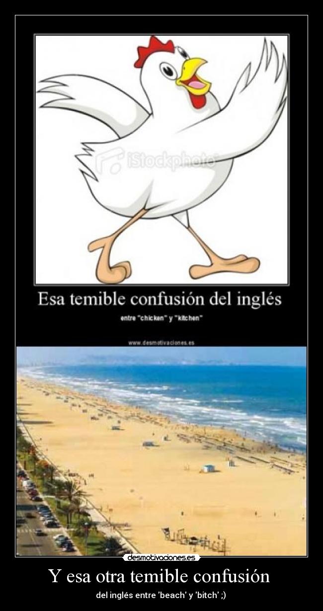 Y esa otra temible confusión - del inglés entre beach y bitch ;)