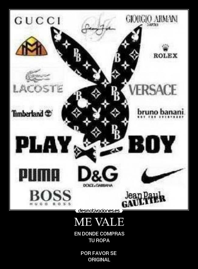 ME VALE - EN DONDE COMPRAS
TU ROPA
POR FAVOR SE
ORIGINAL