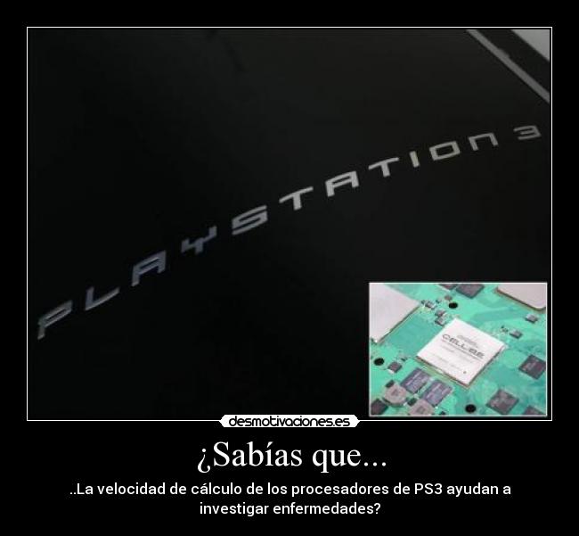 ¿Sabías que... - ..La velocidad de cálculo de los procesadores de PS3 ayudan a
investigar enfermedades?