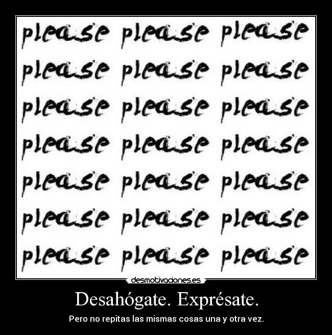 Desahógate. Exprésate. -