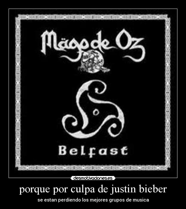 porque por culpa de justin bieber - se estan perdiendo los mejores grupos de musica