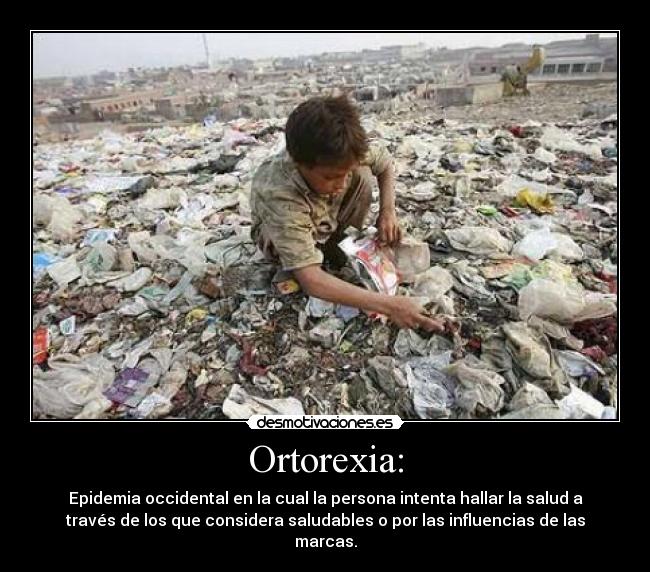 Ortorexia: - Epidemia occidental en la cual la persona intenta hallar la salud a
través de los que considera saludables o por las influencias de las
marcas.
