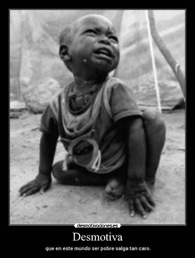 Desmotiva - que en este mundo ser pobre salga tan caro.