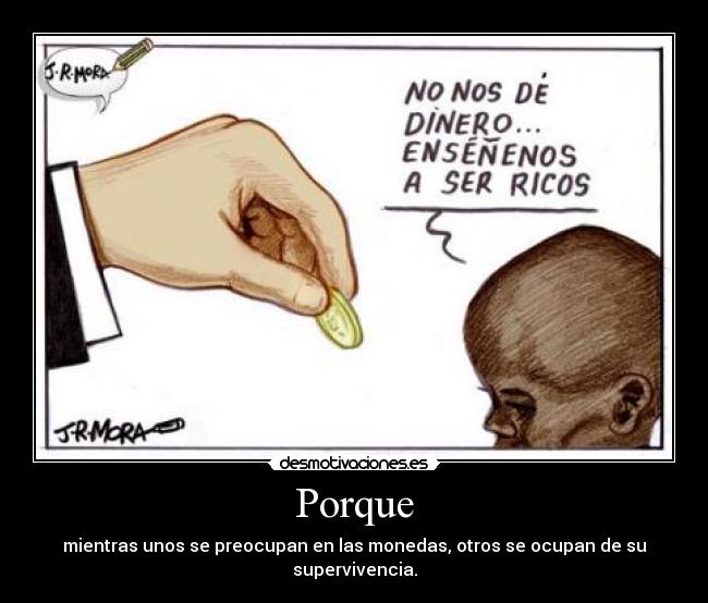 Porque - mientras unos se preocupan en las monedas, otros se ocupan de su supervivencia.