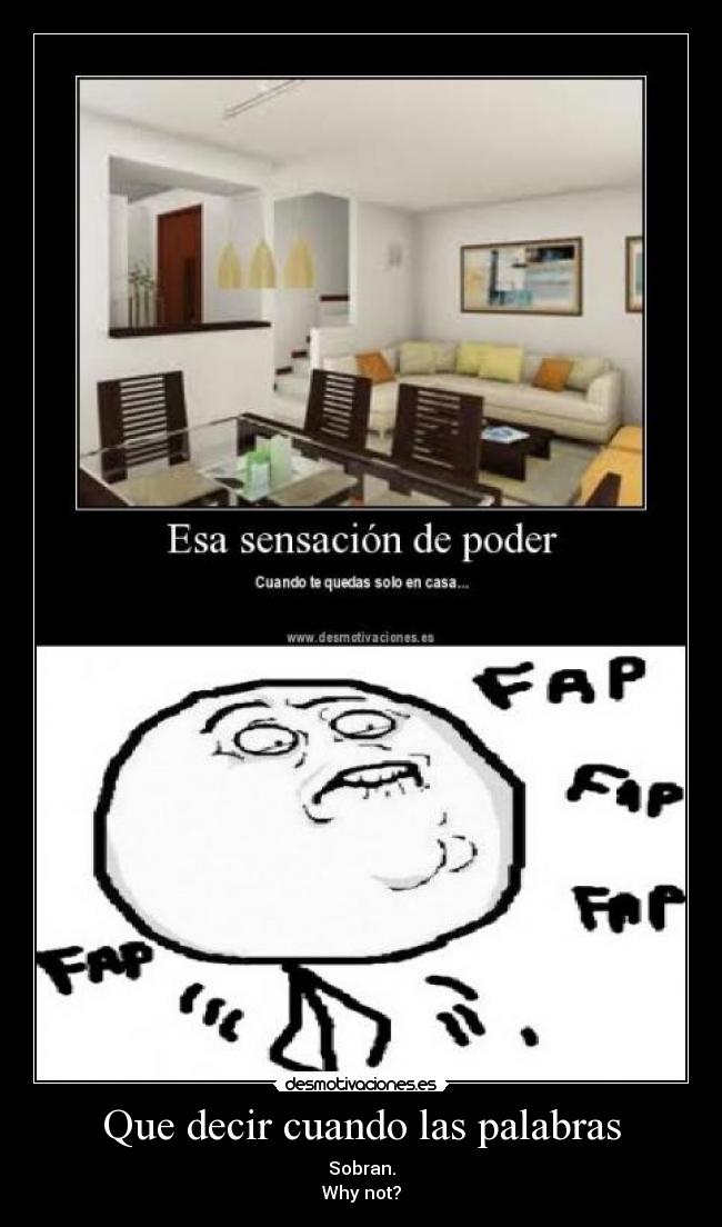 Que decir cuando las palabras - Sobran.
Why not?