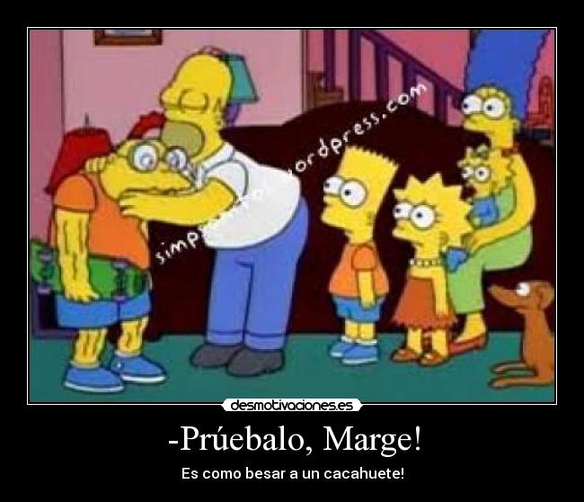 -Prúebalo, Marge! - Es como besar a un cacahuete!