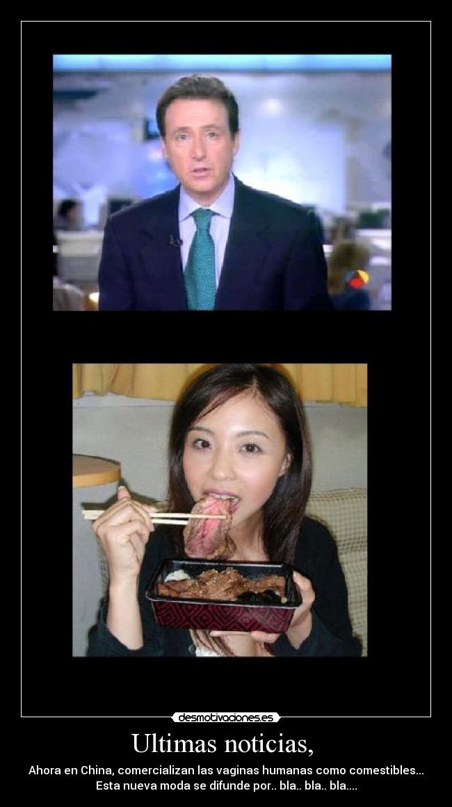 Ultimas noticias, - Ahora en China, comercializan las vaginas humanas como comestibles...
Esta nueva moda se difunde por.. bla.. bla.. bla....