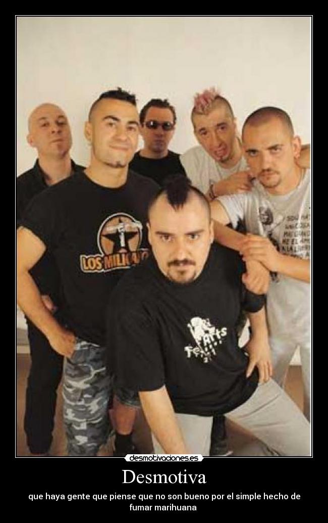 Desmotiva - que haya gente que piense que no son bueno por el simple hecho de
fumar marihuana 
