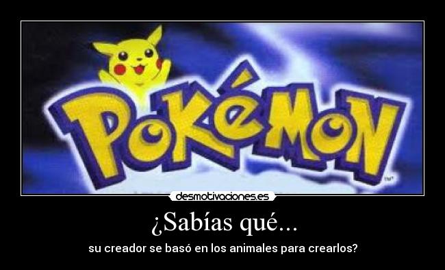 ¿Sabías qué... - su creador se basó en los animales para crearlos?
