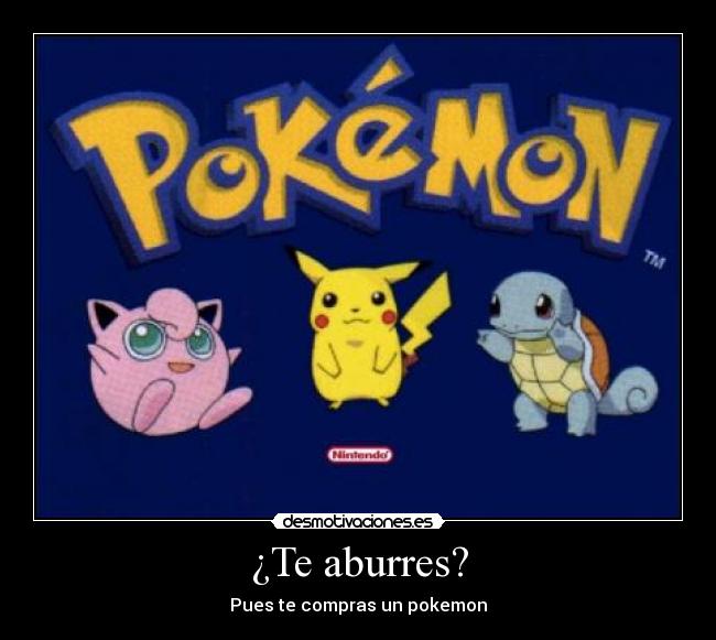 ¿Te aburres? - Pues te compras un pokemon