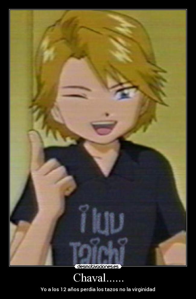 Chaval...... - Yo a los 12 años perdia los tazos no la virginidad