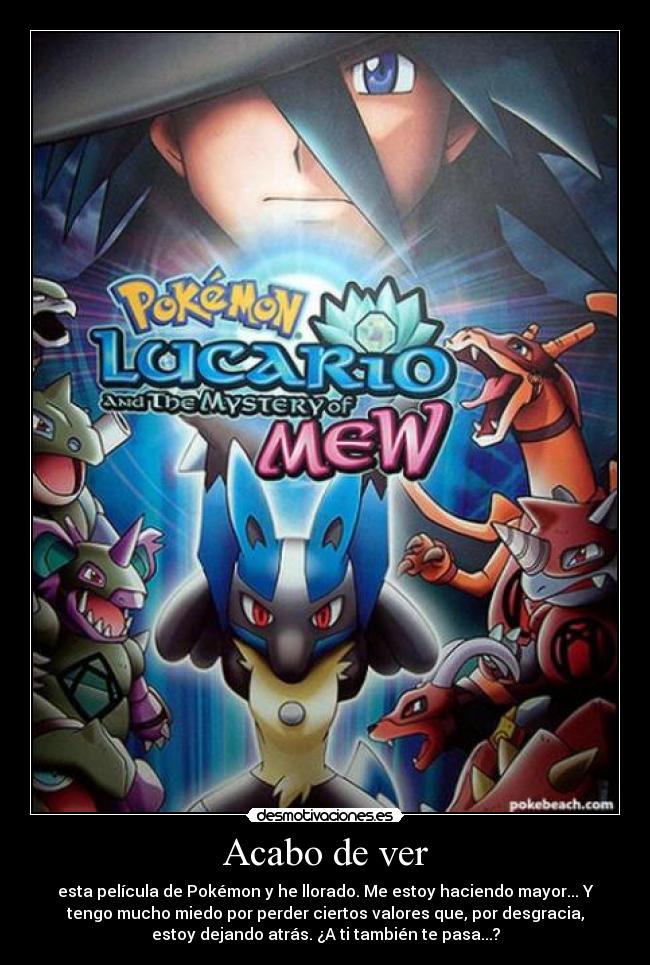 Acabo de ver - esta película de Pokémon y he llorado. Me estoy haciendo mayor... Y
tengo mucho miedo por perder ciertos valores que, por desgracia,
estoy dejando atrás. ¿A ti también te pasa...?