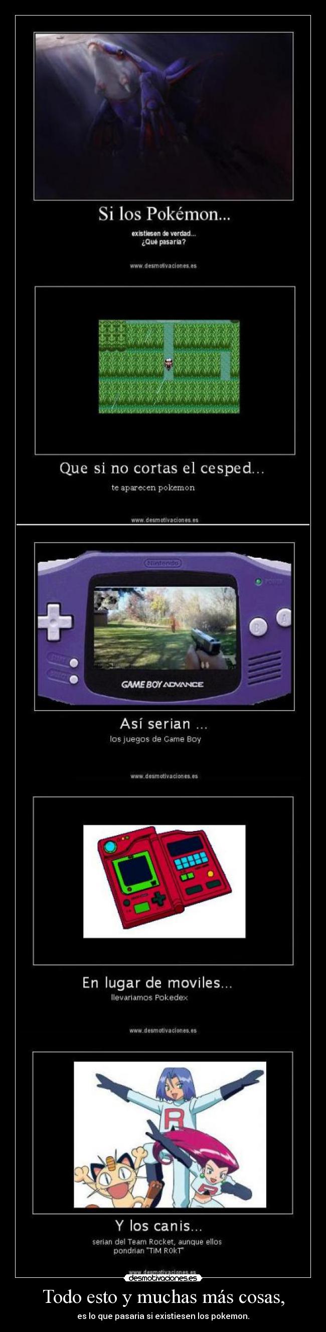 Todo esto y muchas más cosas, - es lo que pasaria si existiesen los pokemon.