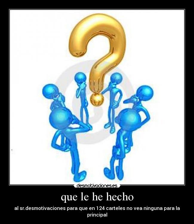 que le he hecho - al sr.desmotivaciones para que en 124 carteles no vea ninguna para la principal
