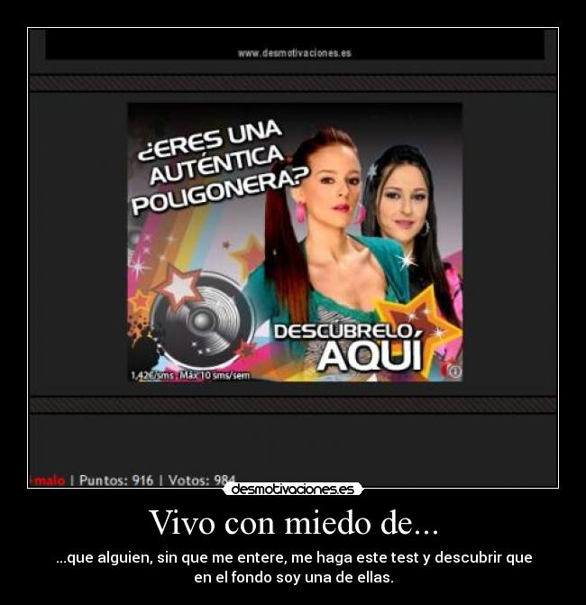Vivo con miedo de... - ...que alguien, sin que me entere, me haga este test y descubrir que
en el fondo soy una de ellas.