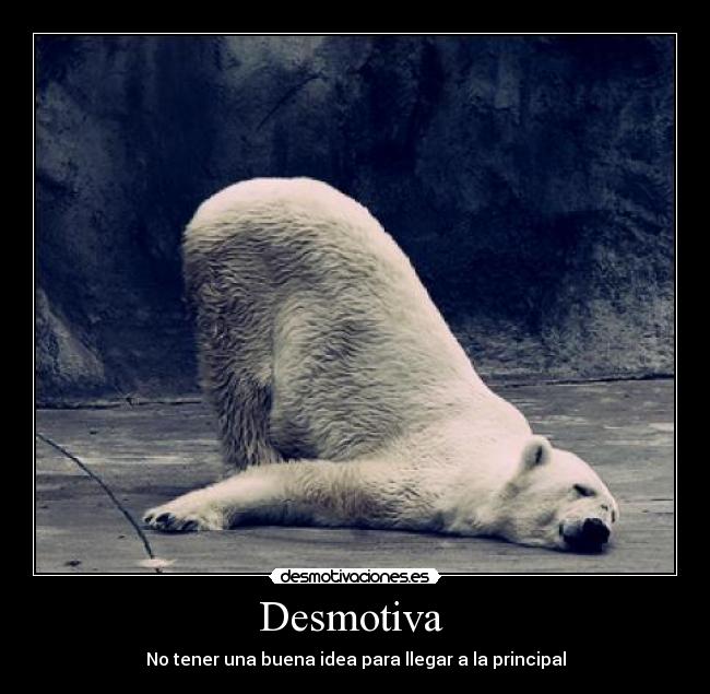 Desmotiva  - No tener una buena idea para llegar a la principal