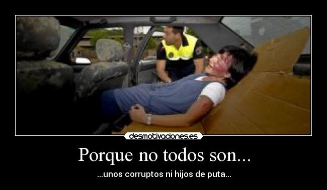 Porque no todos son... - ...unos corruptos ni hijos de puta...