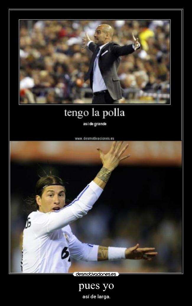 pues yo - así de larga.