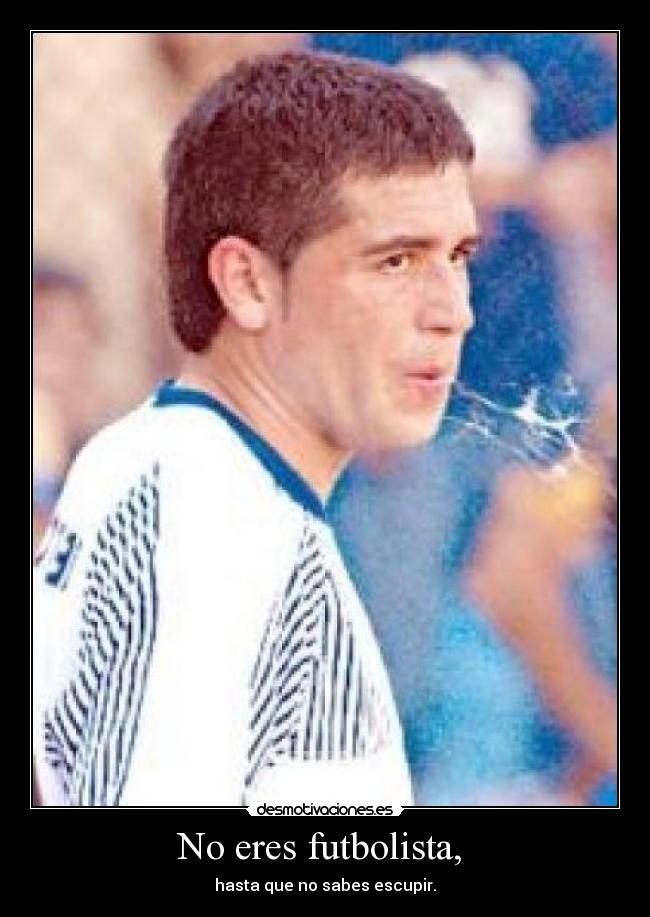 No eres futbolista, -