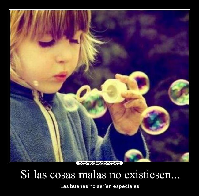 Si las cosas malas no existiesen... - 